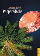 Couverture du livre « Padparadscha » de Jacques David aux éditions Jets D'encre
