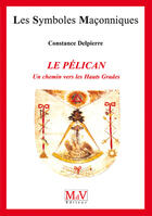 Couverture du livre « Les symboles maçonniques Tome 56 : le pélican ; un chemin vers les Hauts Grades » de Constance Delpierre aux éditions Mdv Editeur