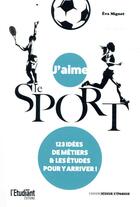 Couverture du livre « J'aime le sport ; 123 idées de métiers et les études pour y arriver ! » de Eva Mignot aux éditions L'etudiant