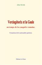 Couverture du livre « Vercingetorix et la gaule au temps de la conquete romaine - formation de la nationalite gauloise » de Albert Reville aux éditions Le Mono