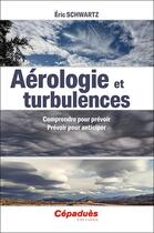 Couverture du livre « Aérologie et turbulences : Comprendre pour prévoir. Prévoir pour anticiper » de Eric Schwartz aux éditions Cepadues