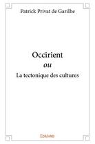 Couverture du livre « Occirient ou la tectonique des cultures » de Patrick Privat De Garilhe aux éditions Edilivre