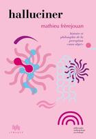 Couverture du livre « Halluciner : Histoire et philosophie de la perception 