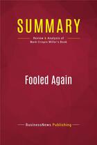 Couverture du livre « Summary: Fooled Again : Review and Analysis of Mark Crispin Miller's Book » de Businessnews Publishing aux éditions Political Book Summaries