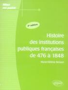 Couverture du livre « Histoire des institutions publiques françaises de 476 à 1848 (2e édition) » de Marie-Helene Renaut aux éditions Ellipses