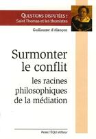 Couverture du livre « Surmonter le conflit ; les racines philosophiques de la médiation » de Guillaume D' Alancon aux éditions Tequi