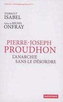Couverture du livre « Pierre-Joseph Proudhon ; l'anarchie sans le désordre » de Thibault Isabel aux éditions Autrement