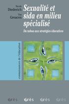 Couverture du livre « Sexualité et sida en milieu spécialisé ; du tabou aux stratégies éducatives » de Tim Greacen et Nicole Diederich aux éditions Eres