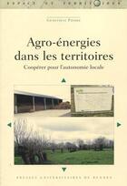 Couverture du livre « Agro-énergies dans les territoires ; coopérer pour l'autonomie locale » de Geneviève Pierre aux éditions Pu De Rennes