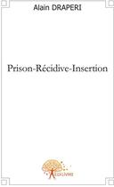 Couverture du livre « Prison, récidive, insertion » de Alain Draperi aux éditions Edilivre