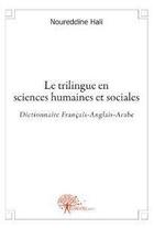 Couverture du livre « Le trilingue en sciences humaines et sociales - dictionnaire francais-anglais-arabe » de Hali Noureddine aux éditions Edilivre