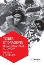 Couverture du livre « Tigres et dragons : les arts martiaux au cinéma t.1 ; de Tokyo à Hong-Kong » de Christophe Champclaux aux éditions Guy Trédaniel