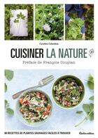 Couverture du livre « Cuisiner la nature ; 80 recettes de plantes sauvages faciles à trouver » de Caroline Calendula aux éditions Rustica