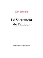 Couverture du livre « Le Sacrement de l'amour » de Ivan Bounine aux éditions La Republique Des Lettres