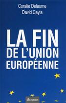 Couverture du livre « La fin de l'Union Européenne » de Coralie Delaume et David Cayla aux éditions Michalon
