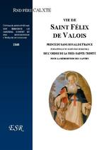 Couverture du livre « Vie de saint Félix de Valois, prince du sang royal de France » de Calixte De La Providence aux éditions Saint-remi