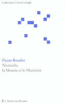 Couverture du livre « Nietzsche ; la momie et le musicien » de Pierre Boudot aux éditions Atelier Des Brisants