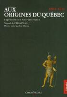 Couverture du livre « Aux origines du Québec 1604-1611 ; expédition en Nouvelle-France » de Samuel De Champlain aux éditions Cosmopole