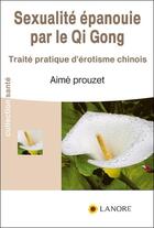 Couverture du livre « La sexualité épanouie par le qi gong » de Aime Prouzet aux éditions Lanore