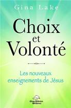 Couverture du livre « Choix et volonté ; les nouveaux enseignements de Jésus » de Gina Lake aux éditions Dauphin Blanc