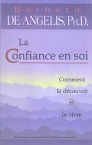 Couverture du livre « La confiance en soi ; comment la découvrir et comment la vivre » de Barbara De Angelis aux éditions Ada