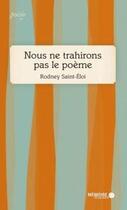 Couverture du livre « Nous ne trahirons pas le poème » de Rodney Saint-Eloi aux éditions Memoire D'encrier