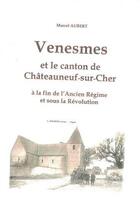 Couverture du livre « Venesmes et le canton de Châteauneuf-sur-Cher à la fin de l'Ancien Régime et sous la Revolution » de Marcel Aubert aux éditions Editions Du Cgh-b