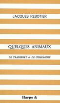 Couverture du livre « Quelques animaux de transport & de compagnie » de Jacques Rebotier aux éditions Harpo & Editions