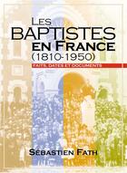 Couverture du livre « Les baptistes en france (1810-1950) - faits, dates et documents » de Sebastien Fath aux éditions Excelsis