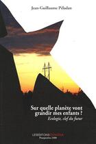 Couverture du livre « Sur quelle planète vont grandir mes enfants ? ; écologie, clef du futur » de Jean-Guillaume Peladan aux éditions Ovadia