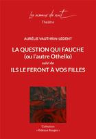 Couverture du livre « La question qui fauche (ou l'autre Othello) ; ils le feront à vos filles » de Aurelie Vauthrin-Ledent aux éditions Les Oiseaux De Nuit