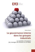 Couverture du livre « La gouvernance interne dans les groupes industriels » de Duprat Jerome aux éditions Editions Universitaires Europeennes