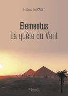 Couverture du livre « Elementus ; la quête du vent » de Frederic Luc Cadet aux éditions Editions Baudelaire