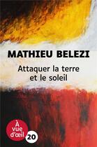 Couverture du livre « Attaquer la terre et le soleil » de Mathieu Belezi aux éditions A Vue D'oeil