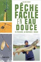 Couverture du livre « Pêche facile en eau douce : 25 poissons, 50 montages & noeuds » de Guillaume Fourrier aux éditions Vagnon