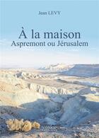 Couverture du livre « À la maison ; Aspremont ou Jérusalem » de Jean Levy aux éditions Verone