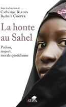 Couverture du livre « La honte au Sahel ; pudeur, respect, morale quotidienne » de Catherine Baroin et Barbara M. Cooper aux éditions Sepia