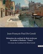 Couverture du livre « Mémoires du cardinal de Retz écrits par lui-même à Madame - Tome I : Un essai du Cardinal De Retz Gondi » de De Gondi J-F. aux éditions Culturea