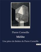 Couverture du livre « Mélite : Une pièce de théâtre de Pierre Corneille » de Pierre Corneille aux éditions Culturea