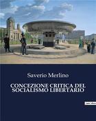 Couverture du livre « CONCEZIONE CRITICA DEL SOCIALISMO LIBERTARIO » de Merlino Saverio aux éditions Culturea