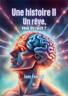 Couverture du livre « Une histoire II : Un rêve, vrai ou faux ? » de Jany Ferrant aux éditions Le Lys Bleu