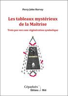 Couverture du livre « Les tableaux mystérieux de la Maîtrise ; trois pas vers une régénération symbolique » de Percy J. Harvey aux éditions Editions De Midi