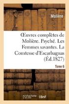 Couverture du livre « Oeuvres complètes de Molière. Tome 6. Psyché. Les Femmes savantes. La Comtesse d'Escarbagnas : . Le Malade imaginaire. La Gloire du Val-de-grâce. Bouts-rimés » de Moliere (Poquelin Di aux éditions Hachette Bnf