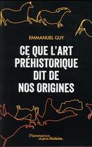 Couverture du livre « Ce que l'art préhistorique dit de nos origines » de Emmanuel Guy aux éditions Flammarion