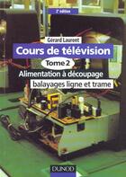 Couverture du livre « Cours De Television - T.2 - Alimentation A Decoupage Balayages Ligne Et Trame » de Gerard Laurent aux éditions Dunod