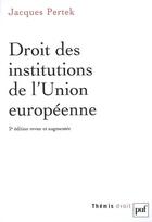Couverture du livre « Droit des institutions de l'union européenne (2e édition) » de Jacques Pertek aux éditions Puf