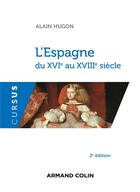 Couverture du livre « L'Espagne du 16e au 18e siècle (2e édition) » de Alain Hugon aux éditions Armand Colin