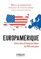 Couverture du livre « Europamérique ; Etats-Unis et Europe de l'Ouest de 1945 à nos jours » de Geir Lundestad aux éditions Eyrolles