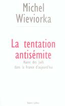 Couverture du livre « La tentation antisemite haine des juifs dans la france d'aujourd'hui » de Michel Wieviorka aux éditions Robert Laffont