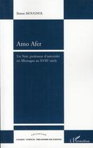 Couverture du livre « Amo Afer ; un noir, professeur d'université en Allemagne au XVIII siècle » de Simon Mougnol aux éditions L'harmattan